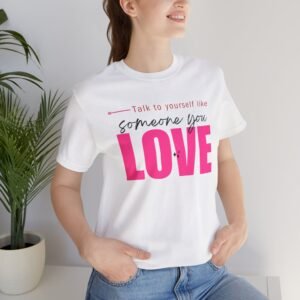 Talk to Yourself Like Someone You Love Inspirational Shirt - Self-Love Graphic T-Shirt